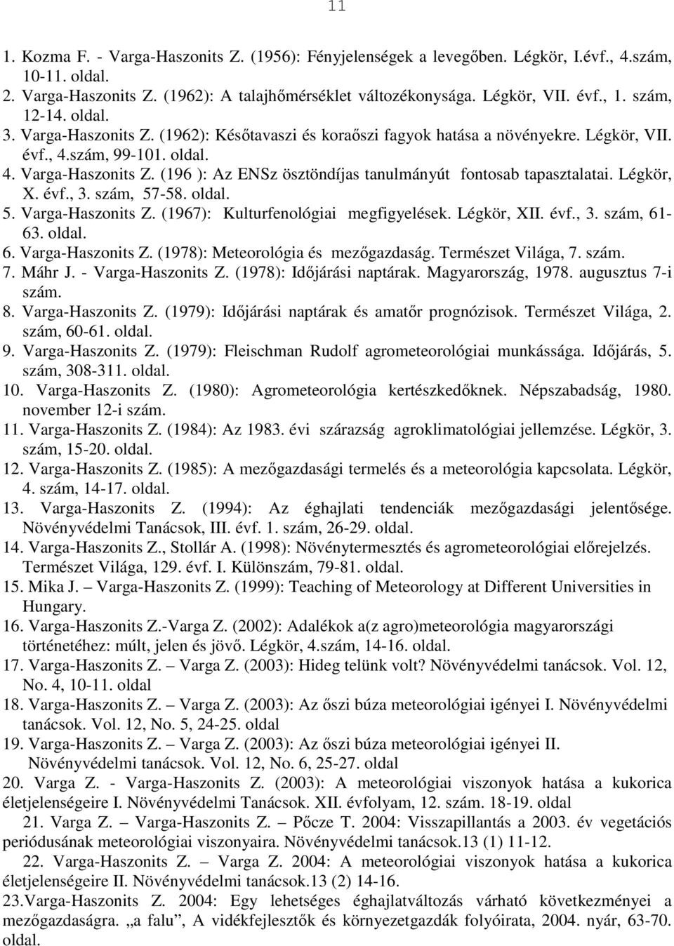 Légkör, X. évf., 3. szám, 57-58. 5. Varga-Haszonits Z. (1967): Kulturfenológiai megfigyelések. Légkör, XII. évf., 3. szám, 61-63. 6. Varga-Haszonits Z. (1978): Meteorológia és mezőgazdaság.