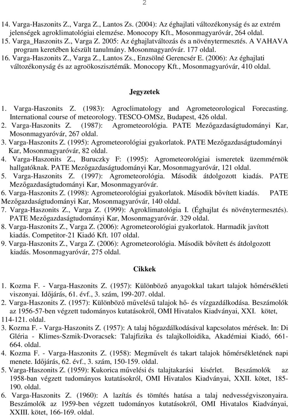 (2006): Az éghajlati változékonyság és az agroökoszisztémák. Monocopy Kft., Mosonmagyaróvár, 410 Jegyzetek 1. Varga-Haszonits Z. (1983): Agroclimatology and Agrometeorological Forecasting.