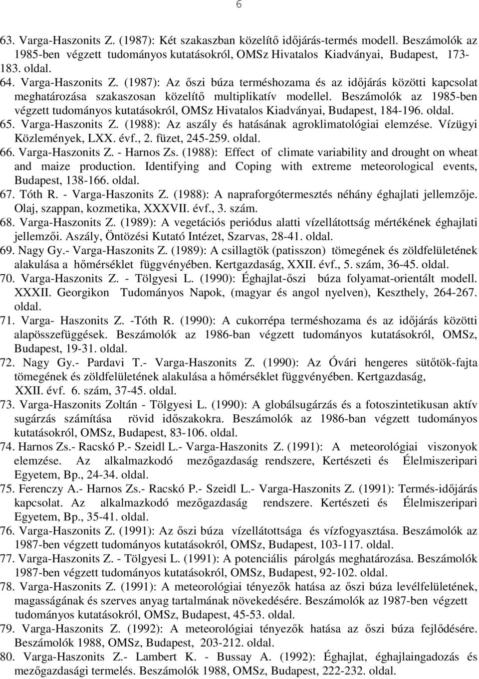 Beszámolók az 1985-ben végzett tudományos kutatásokról, OMSz Hivatalos Kiadványai, Budapest, 184-196. 65. Varga-Haszonits Z. (1988): Az aszály és hatásának agroklimatológiai elemzése.