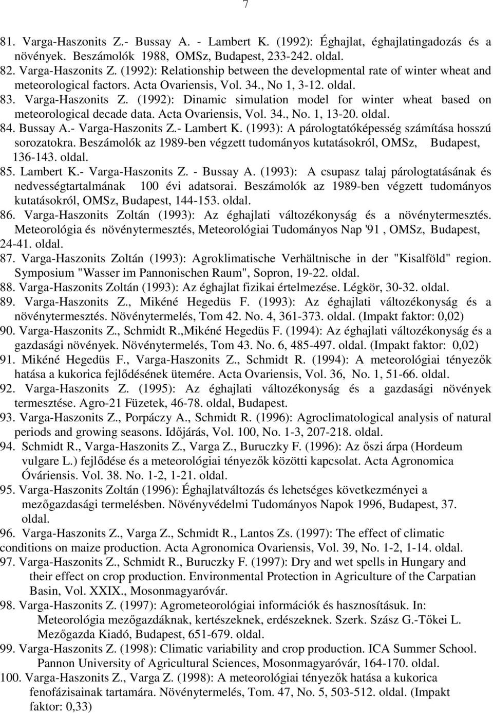 Bussay A.- Varga-Haszonits Z.- Lambert K. (1993): A párologtatóképesség számítása hosszú sorozatokra. Beszámolók az 1989-ben végzett tudományos kutatásokról, OMSz, Budapest, 136-143. 85. Lambert K.- Varga-Haszonits Z. - Bussay A.
