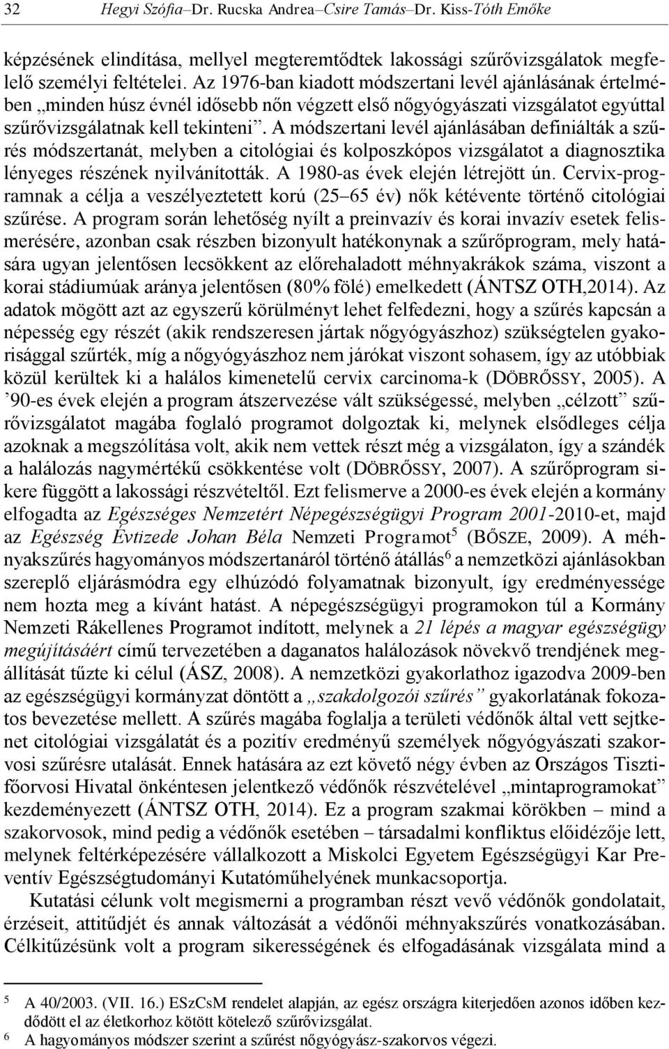 A módszertani levél ajánlásában definiálták a szűrés módszertanát, melyben a citológiai és kolposzkópos vizsgálatot a diagnosztika lényeges részének nyilvánították. A 1980-as évek elején létrejött ún.