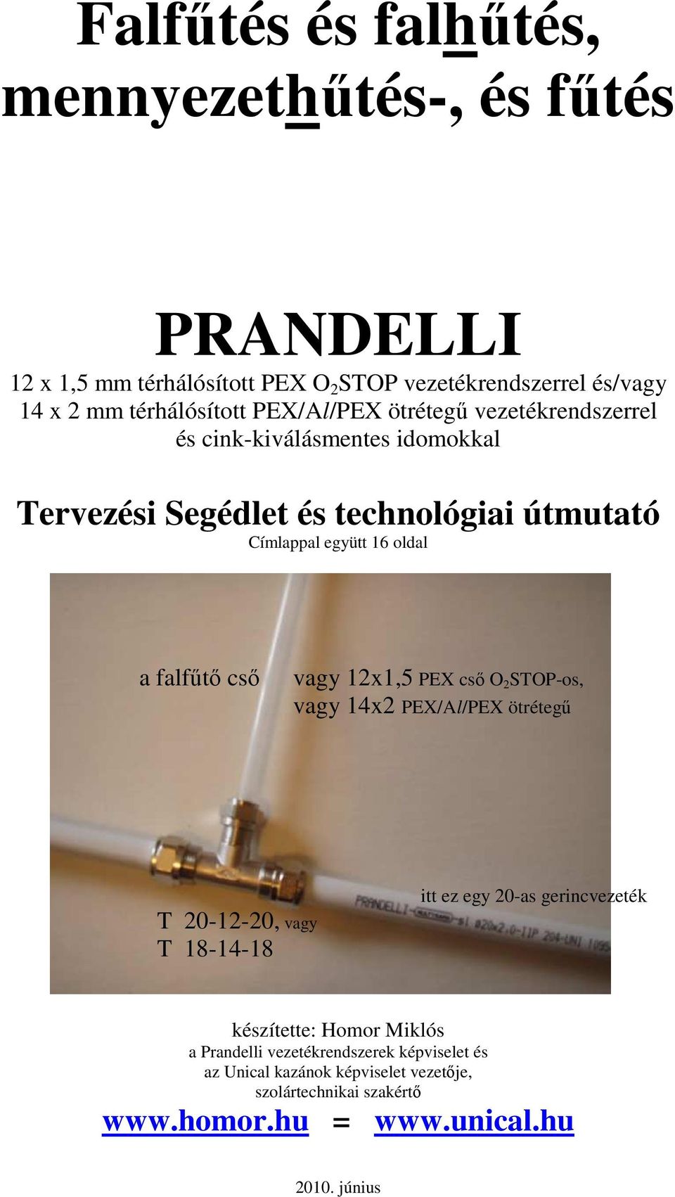 falfőtı csı vagy 12x1,5 PEX csı O 2 STOP-os, vagy 14x2 PEX/Al/PEX ötrétegő T 20-12-20, vagy T 18-14-18 itt ez egy 20-as gerincvezeték készítette: