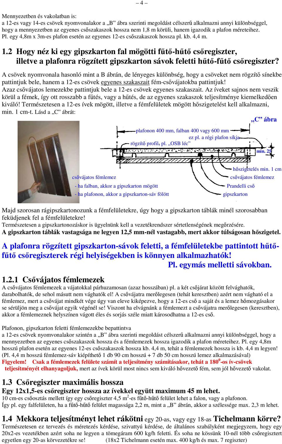 -es csıszakaszok hossza pl. kb. 4,4 m. 1.2 Hogy néz ki egy gipszkarton fal mögötti főtı-hőtı csıregiszter, illetve a plafonra rögzített gipszkarton sávok feletti hőtı-főtı csıregiszter?
