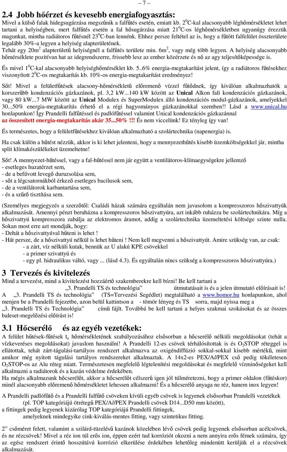 C-ban lennénk. Ehhez persze feltétel az is, hogy a főtött falfelület összterülete legalább 30%-a legyen a helyiség alapterületének. Tehát egy 20m 2 alapterülető helyiségnél a falfőtés területe min.