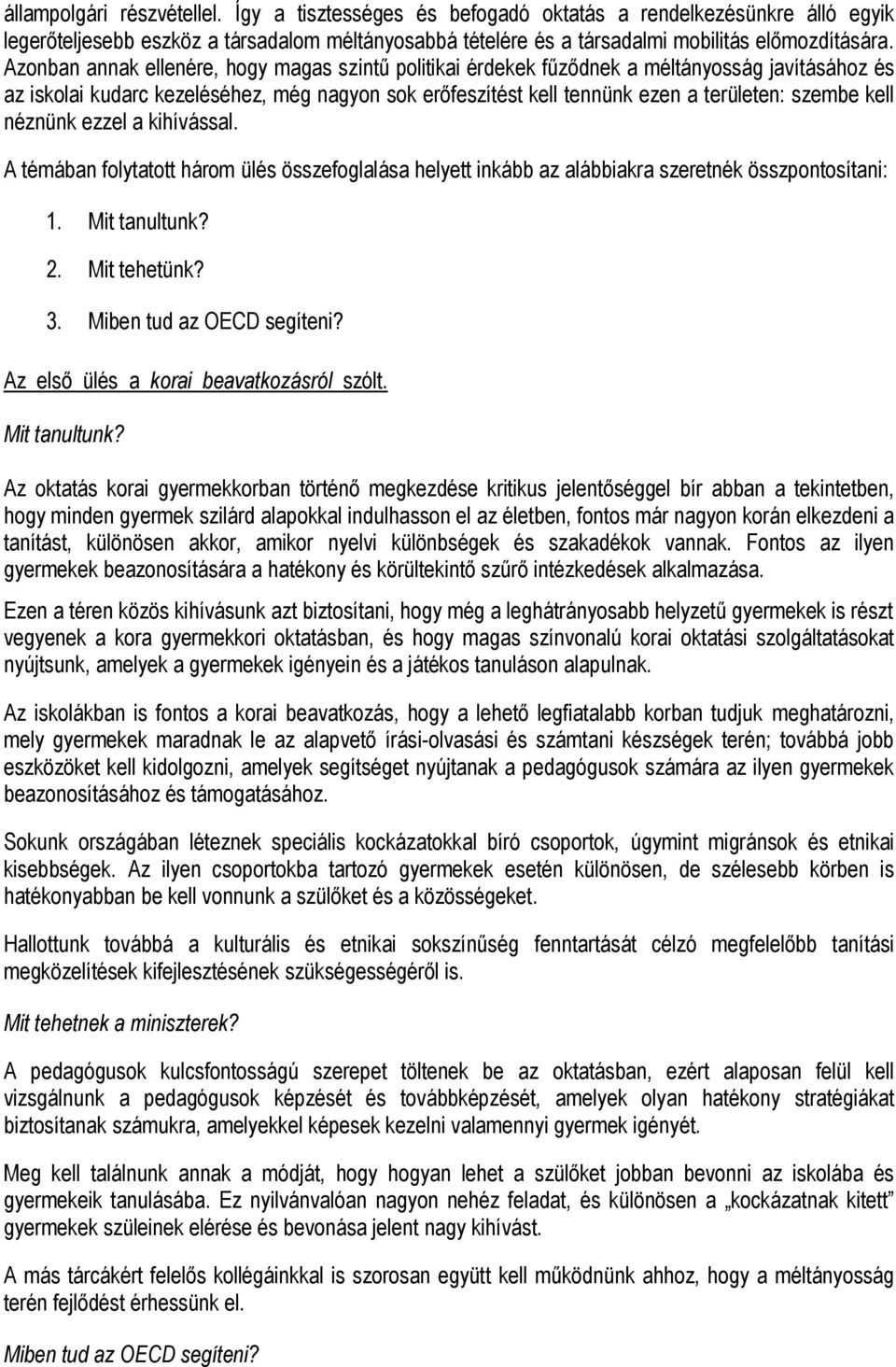 kell néznünk ezzel a kihívással. A témában folytatott három ülés összefoglalása helyett inkább az alábbiakra szeretnék összpontosítani: 1. 2. Mit tehetünk? 3.