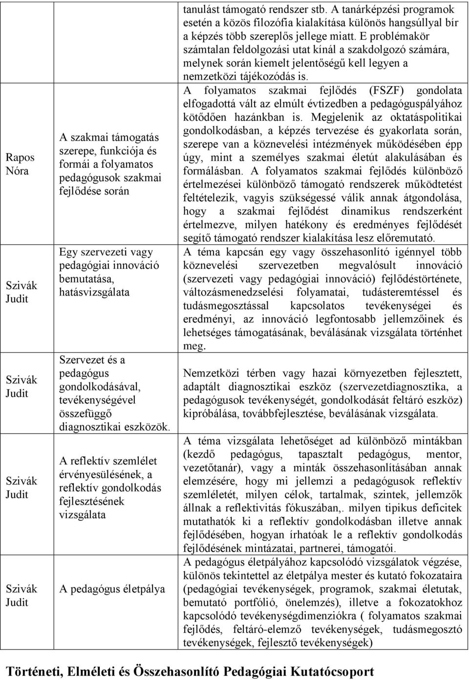 A reflektív szemlélet érvényesülésének, a reflektív gondolkodás fejlesztésének vizsgálata A pedagógus életpálya tanulást támogató rendszer stb.