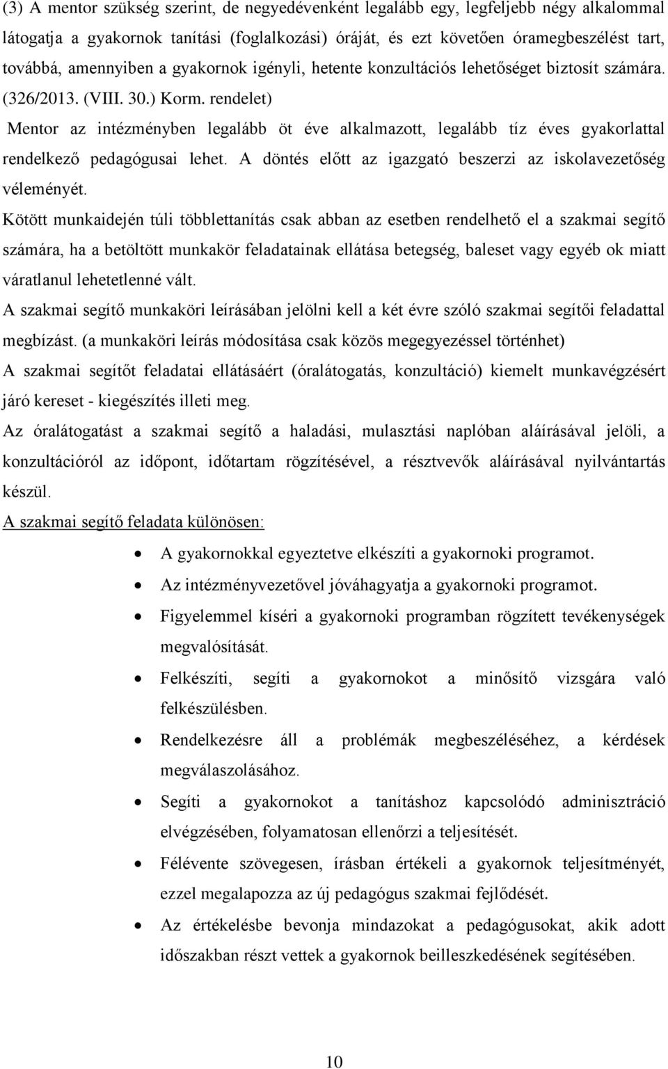 rendelet) Mentor az intézményben legalább öt éve alkalmazott, legalább tíz éves gyakorlattal rendelkező pedagógusai lehet. A döntés előtt az igazgató beszerzi az iskolavezetőség véleményét.