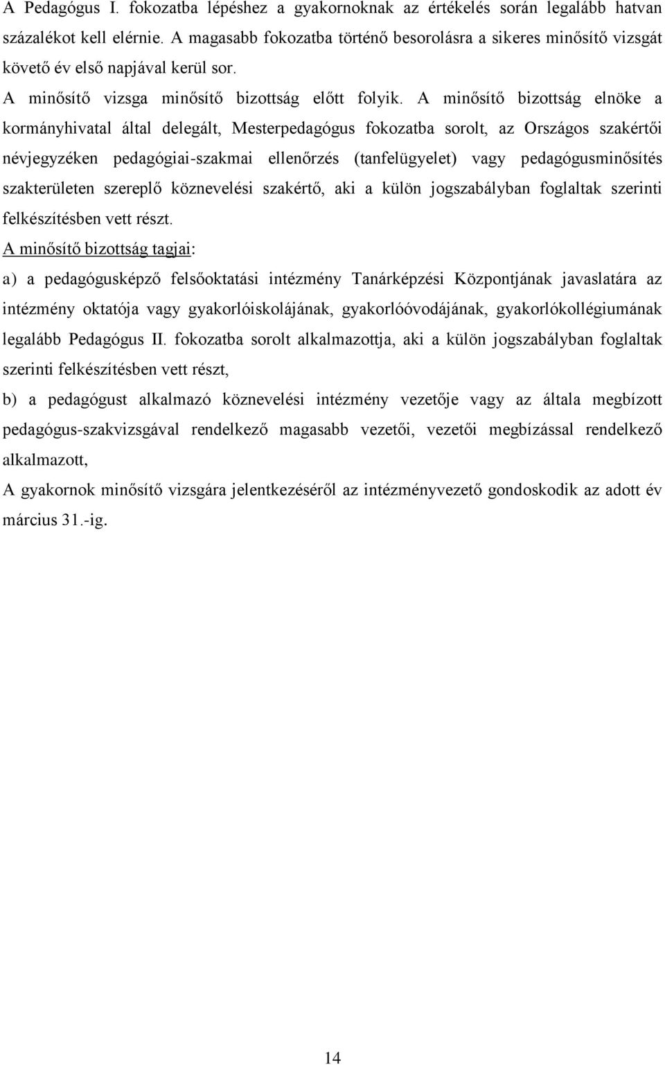 A minősítő bizottság elnöke a kormányhivatal által delegált, Mesterpedagógus fokozatba sorolt, az Országos szakértői névjegyzéken pedagógiai-szakmai ellenőrzés (tanfelügyelet) vagy pedagógusminősítés