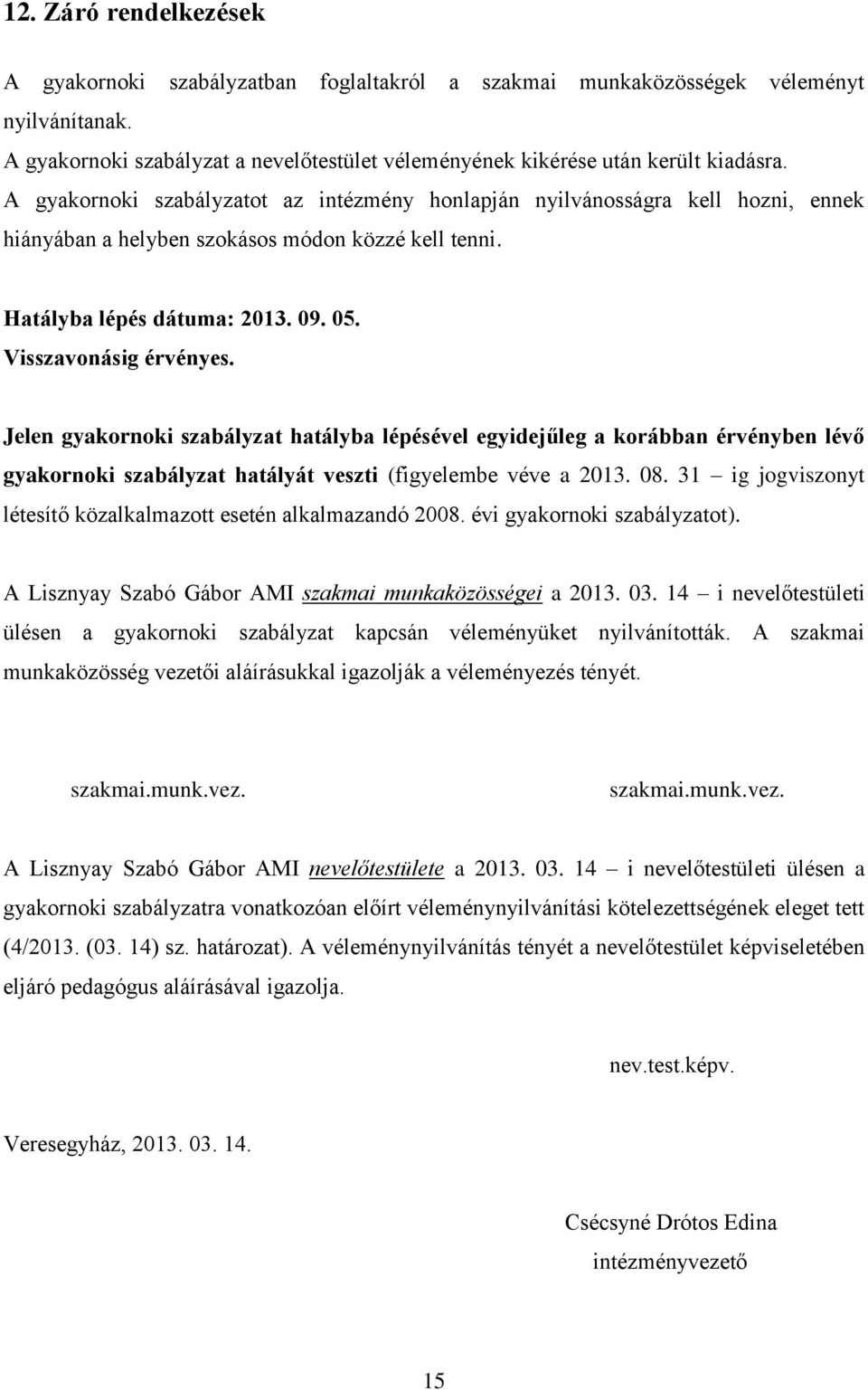 Jelen gyakornoki szabályzat hatályba lépésével egyidejűleg a korábban érvényben lévő gyakornoki szabályzat hatályát veszti (figyelembe véve a 2013. 08.