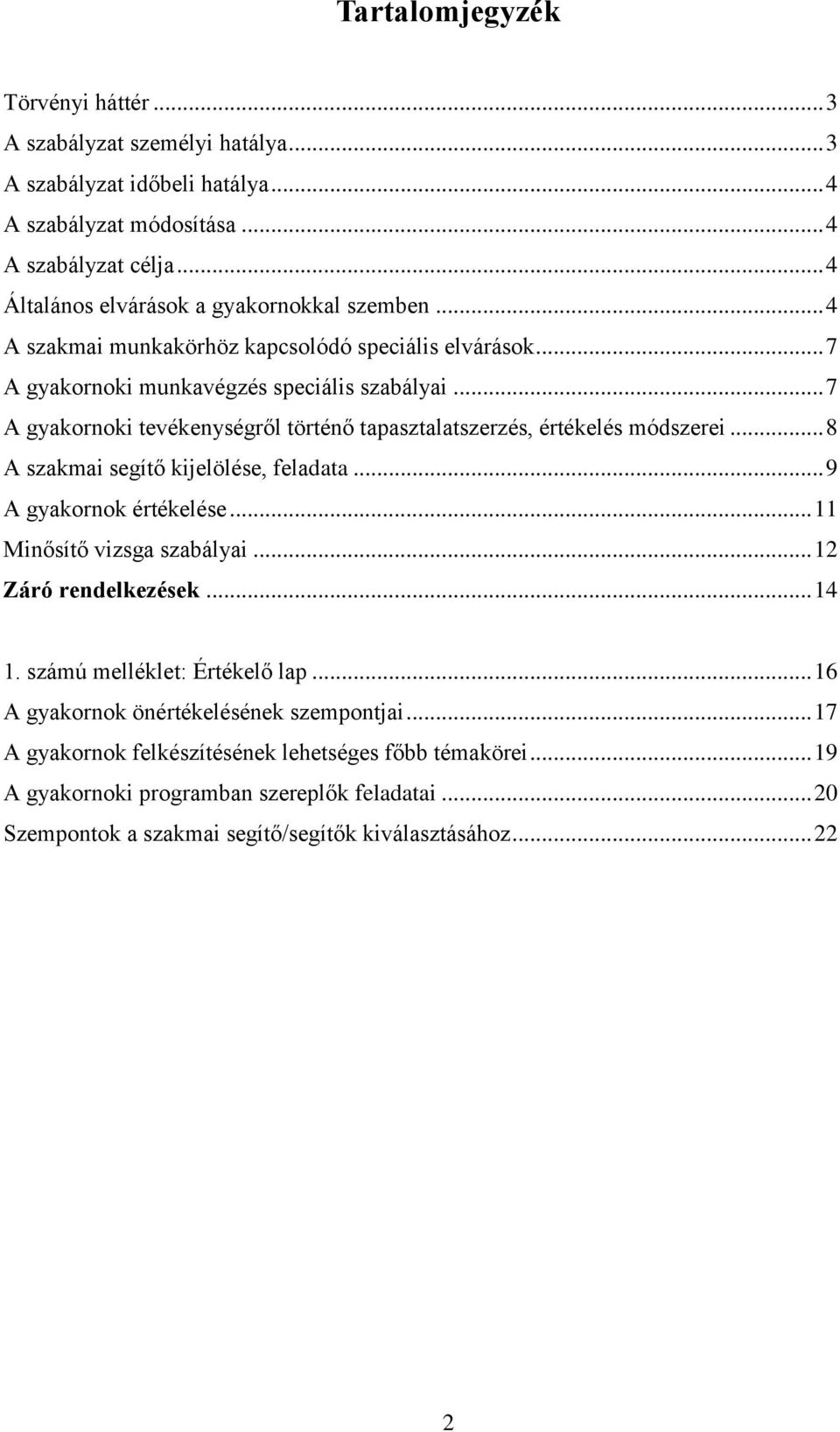 .. 7 A gyakornoki tevékenységről történő tapasztalatszerzés, értékelés módszerei... 8 A szakmai segítő kijelölése, feladata... 9 A gyakornok értékelése... 11 Minősítő vizsga szabályai.