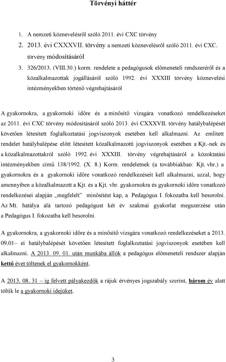 évi XXXIII törvény köznevelési intézményekben történő végrehajtásáról A gyakornokra, a gyakornoki időre és a minősítő vizsgára vonatkozó rendelkezéseket az 2011.