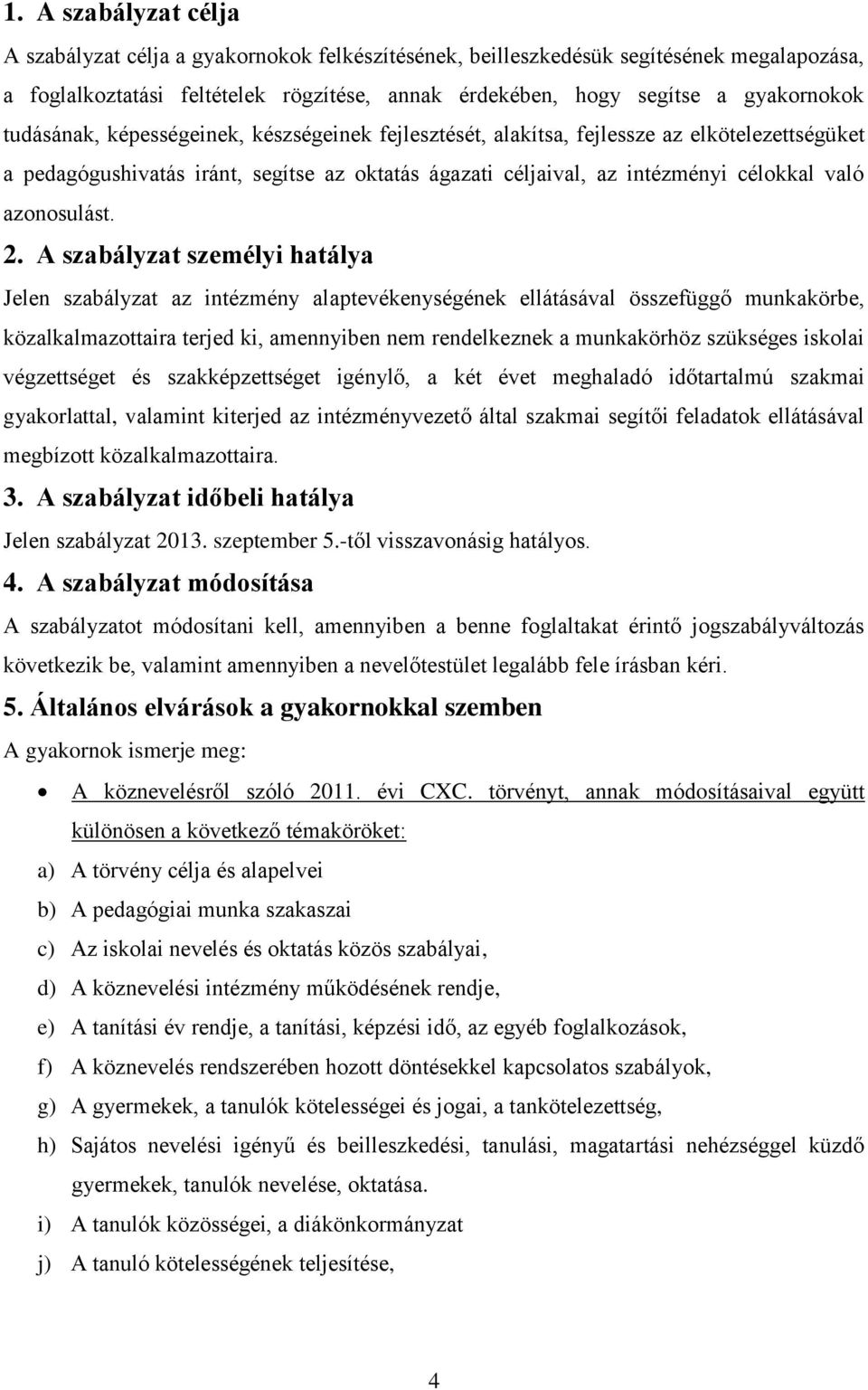 2. A szabályzat személyi hatálya Jelen szabályzat az intézmény alaptevékenységének ellátásával összefüggő munkakörbe, közalkalmazottaira terjed ki, amennyiben nem rendelkeznek a munkakörhöz szükséges