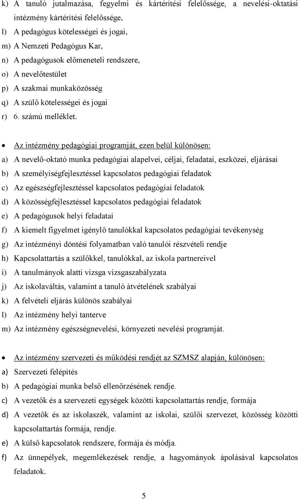 Az intézmény pedagógiai programját, ezen belül különösen: a) A nevelő-oktató munka pedagógiai alapelvei, céljai, feladatai, eszközei, eljárásai b) A személyiségfejlesztéssel kapcsolatos pedagógiai