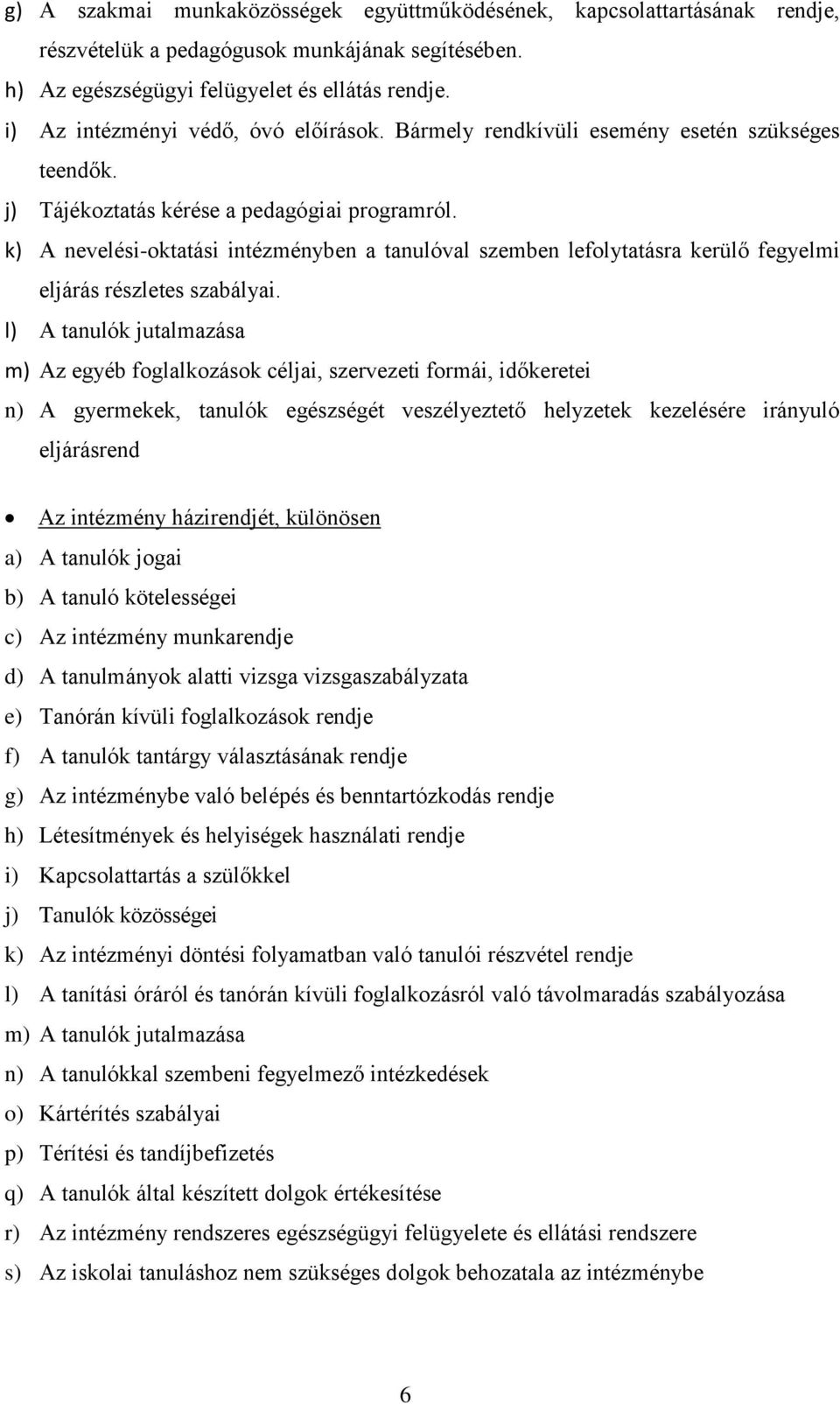 k) A nevelési-oktatási intézményben a tanulóval szemben lefolytatásra kerülő fegyelmi eljárás részletes szabályai.