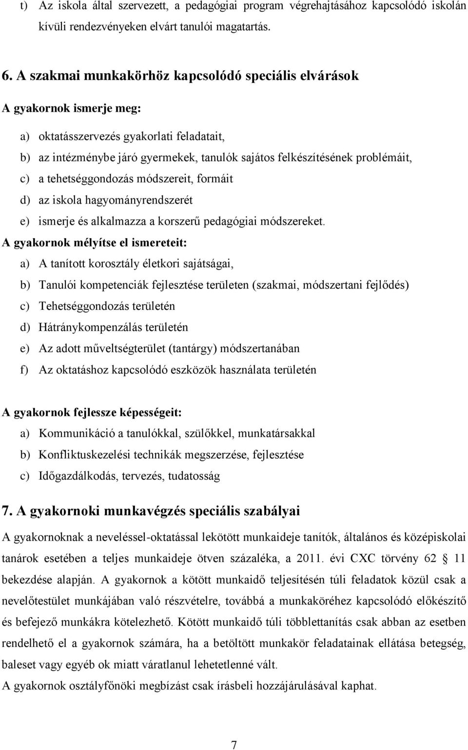 c) a tehetséggondozás módszereit, formáit d) az iskola hagyományrendszerét e) ismerje és alkalmazza a korszerű pedagógiai módszereket.