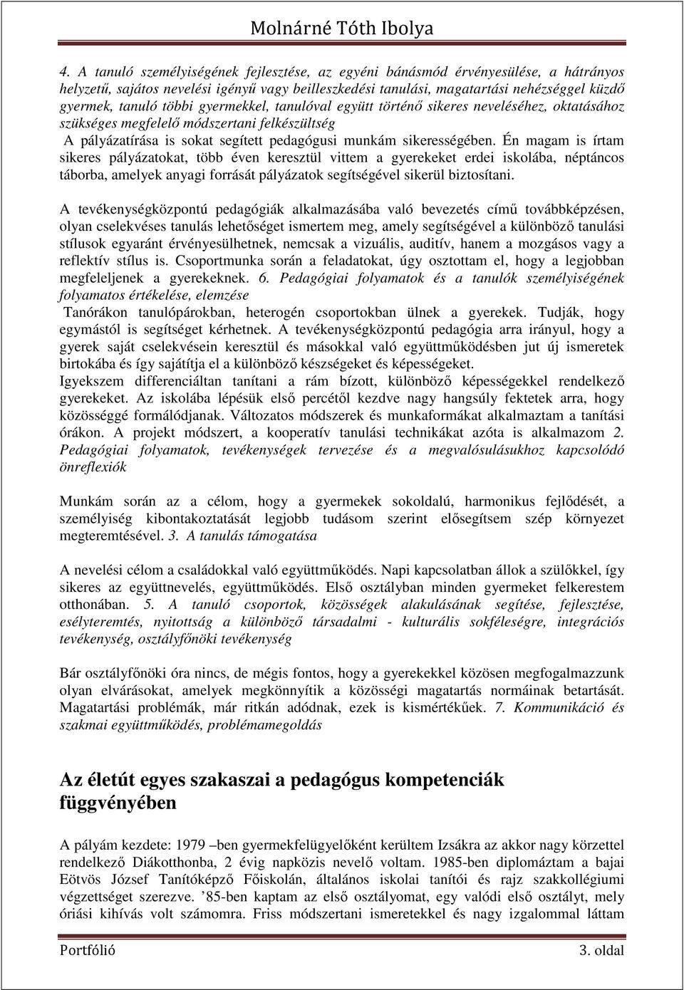 Én magam is írtam sikeres pályázatokat, több éven keresztül vittem a gyerekeket erdei iskolába, néptáncos táborba, amelyek anyagi forrását pályázatok segítségével sikerül biztosítani.