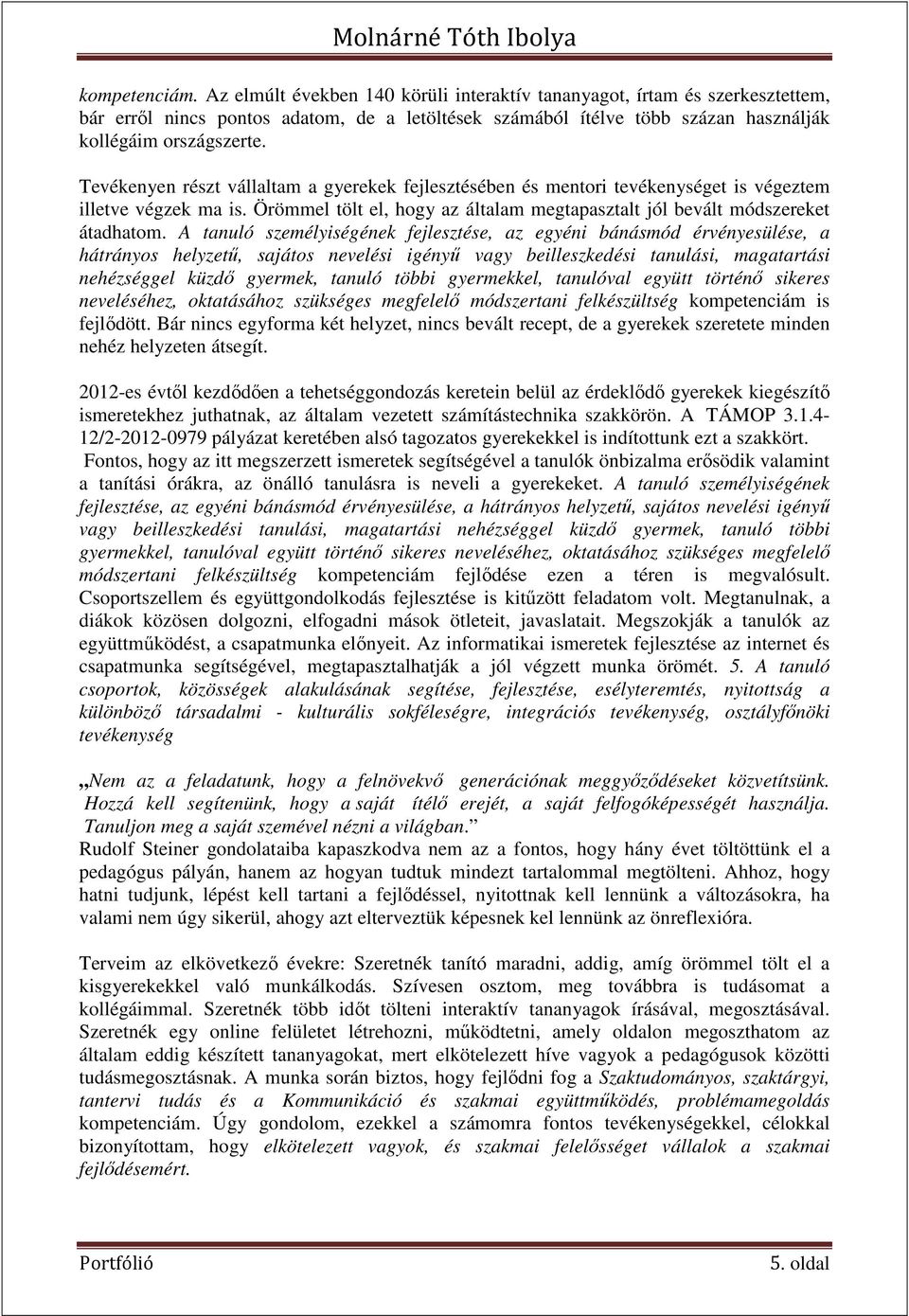 A tanuló személyiségének fejlesztése, az egyéni bánásmód érvényesülése, a hátrányos helyzetű, sajátos nevelési igényű vagy beilleszkedési tanulási, magatartási nehézséggel küzdő gyermek, tanuló többi