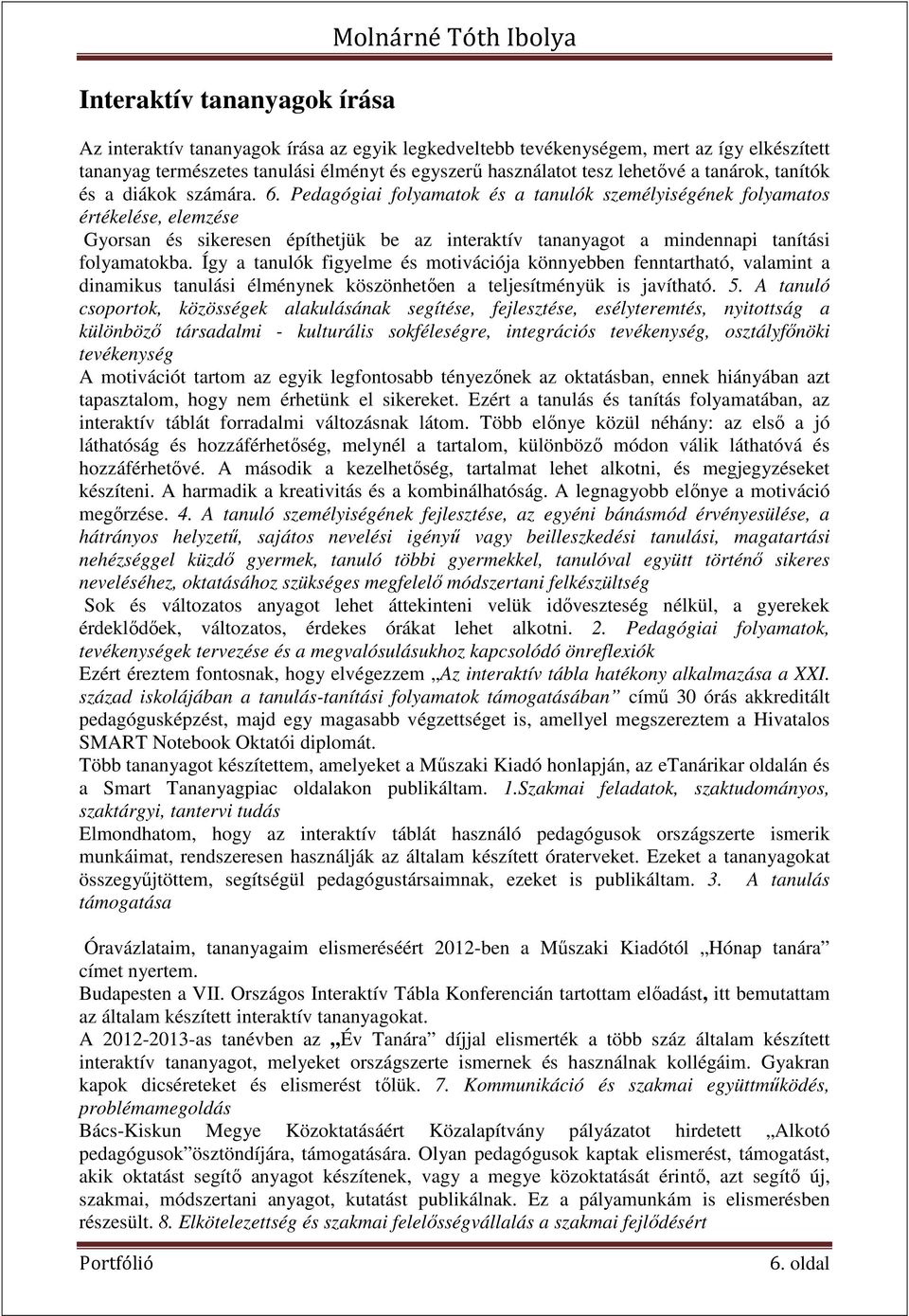 Pedagógiai folyamatok és a tanulók személyiségének folyamatos értékelése, elemzése Gyorsan és sikeresen építhetjük be az interaktív tananyagot a mindennapi tanítási folyamatokba.