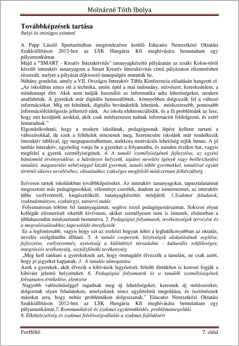 Majd a "SMART - Kreatív Interaktivitás" tananyagkészítő pályázatán az izsáki Kolon-tóról készült interaktív tananyagom a Smart Kreatív Interaktivitás című pályázaton elismerésben részesült, melyet a