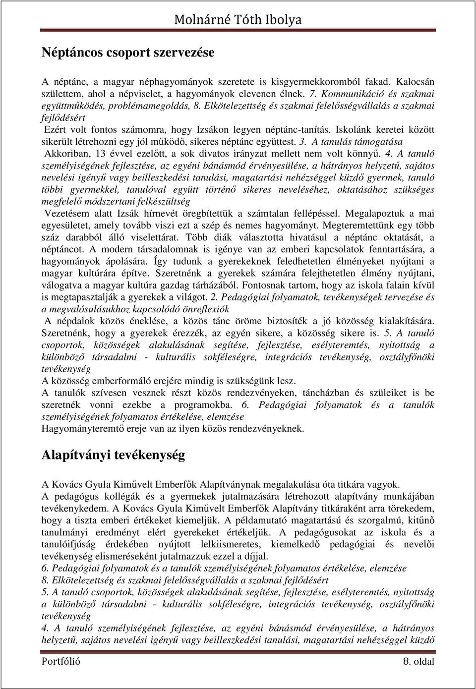 Iskolánk keretei között sikerült létrehozni egy jól működő, sikeres néptánc együttest. 3. A tanulás támogatása Akkoriban, 13 évvel ezelőtt, a sok divatos irányzat mellett nem volt könnyű. 4.