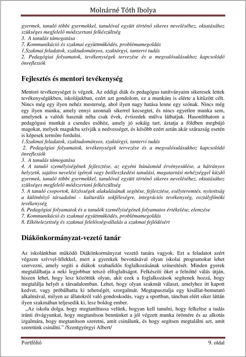Pedagógiai folyamatok, tevékenységek tervezése és a megvalósulásukhoz kapcsolódó önreflexiók Fejlesztés és mentori tevékenység Mentori tevékenységet is végzek.