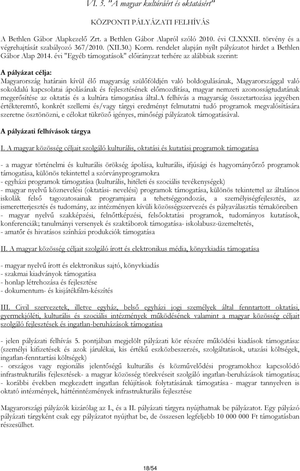 évi "Egyéb támogatások" előirányzat terhére az alábbiak szerint: A pályázat célja: Magyarország határain kívül élő magyarság szülőföldjén való boldogulásának, Magyarországgal való sokoldalú