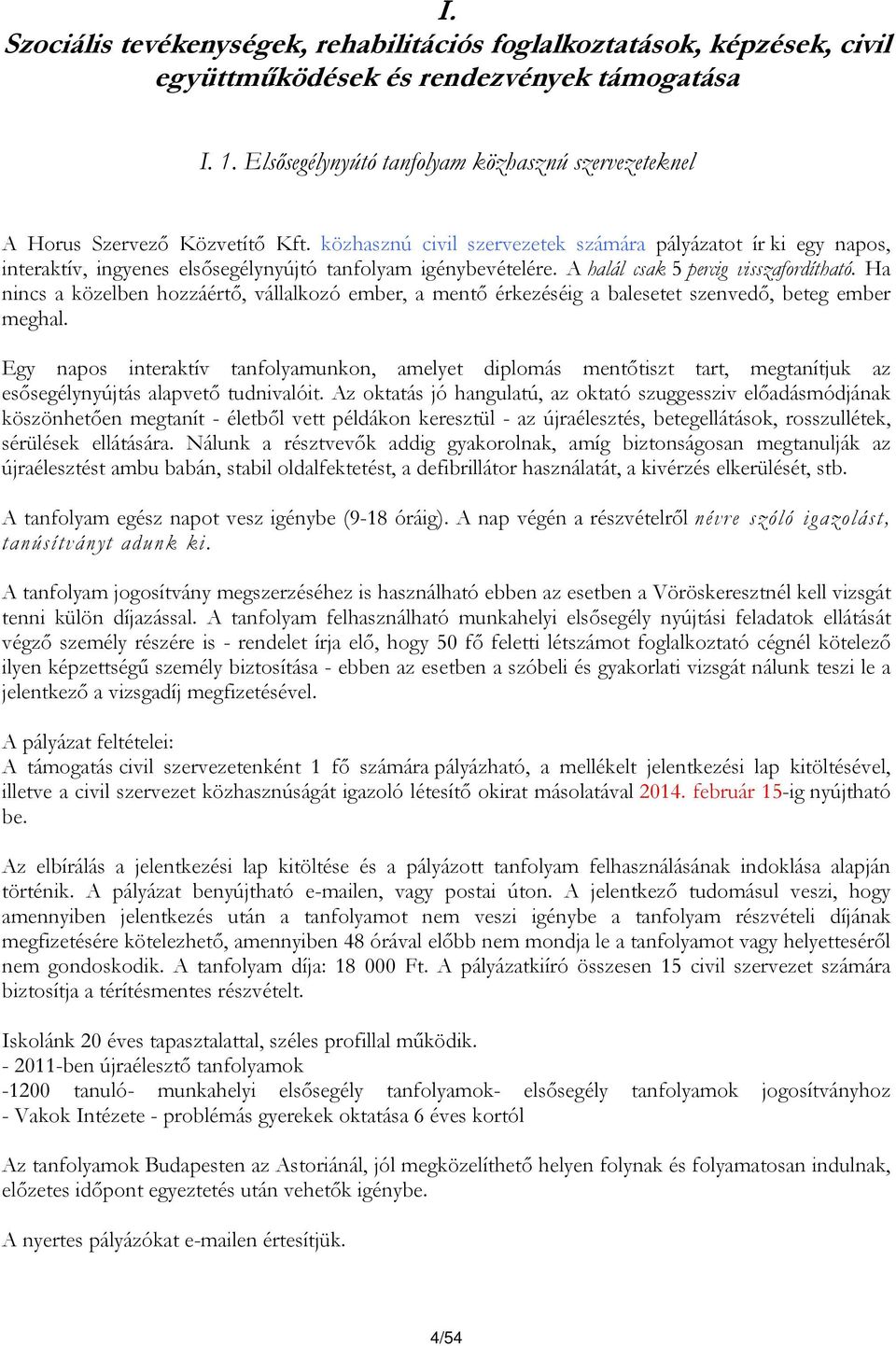 közhasznú civil szervezetek számára pályázatot ír ki egy napos, interaktív, ingyenes elsősegélynyújtó tanfolyam igénybevételére. A halál csak 5 percig visszafordítható.