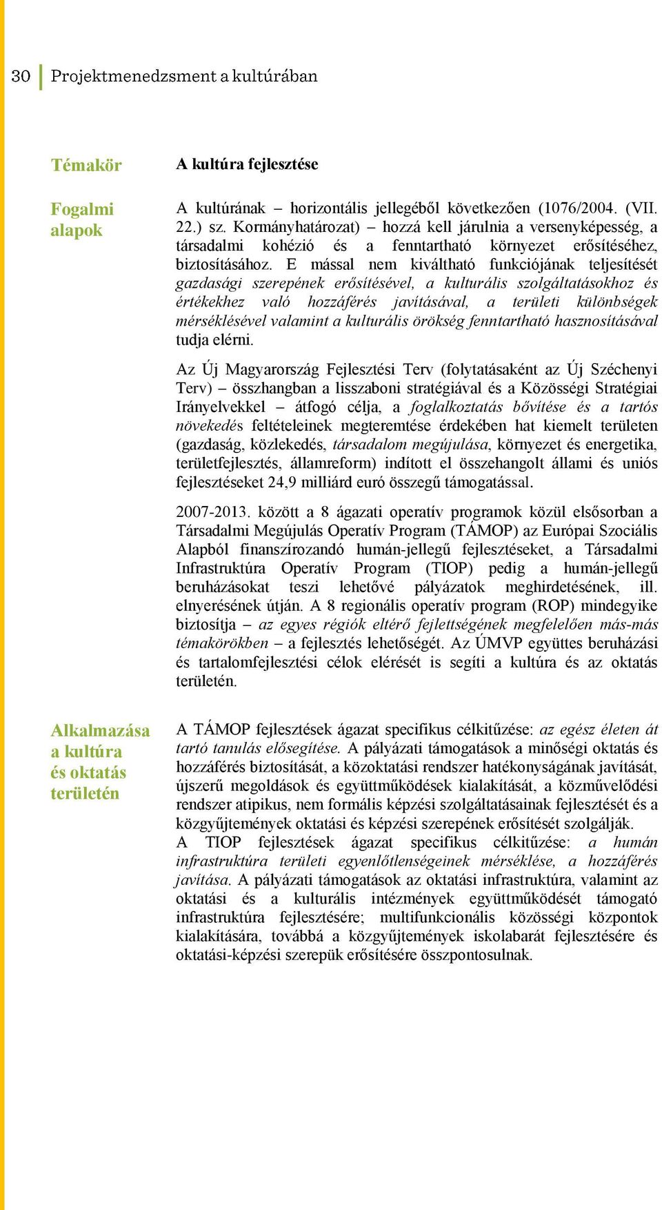E mással nem kiváltható funkciójának teljesítését gazdasági szerepének erősítésével, a kulturális szolgáltatásokhoz és értékekhez való hozzáférés javításával, a területi különbségek mérséklésével