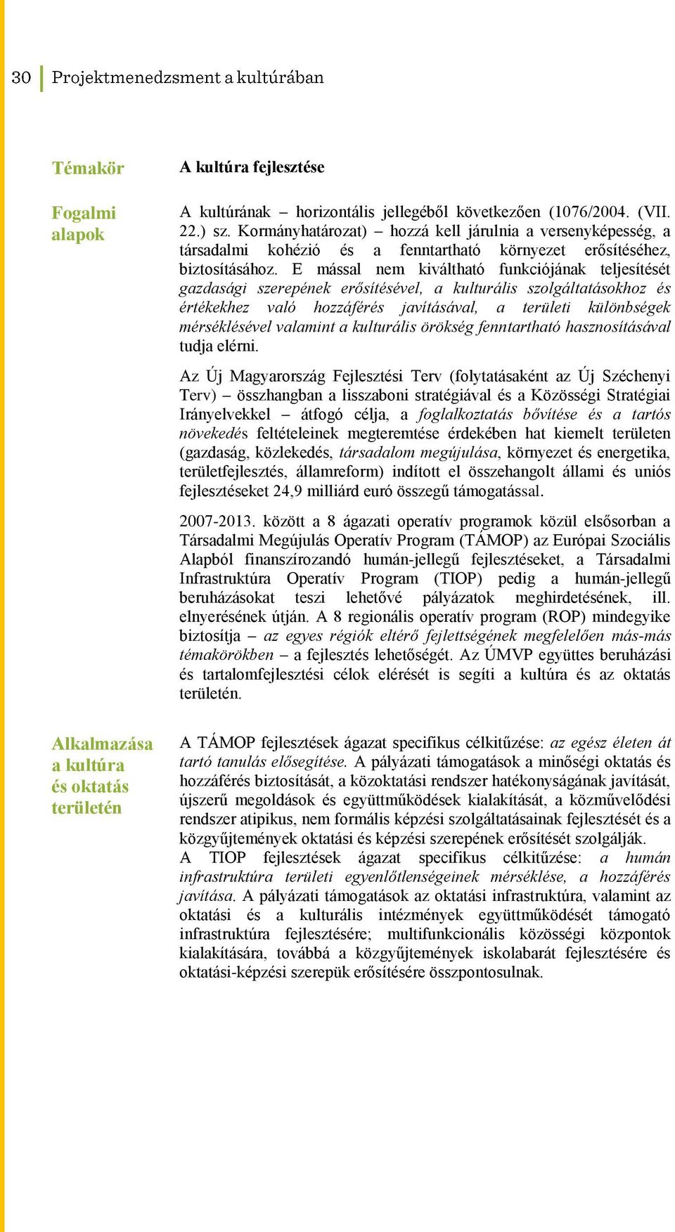 E mással nem kiváltható funkciójának teljesítését gazdasági szerepének erősítésével, a kulturális szolgáltatásokhoz és értékekhez való hozzáférés javításával, a területi különbségek mérséklésével