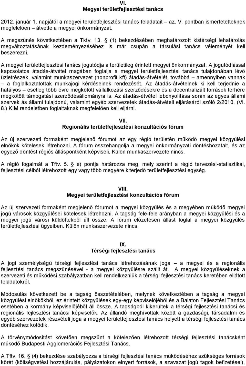 A megyei területfejlesztési tanács jogutódja a területileg érintett megyei önkormányzat.