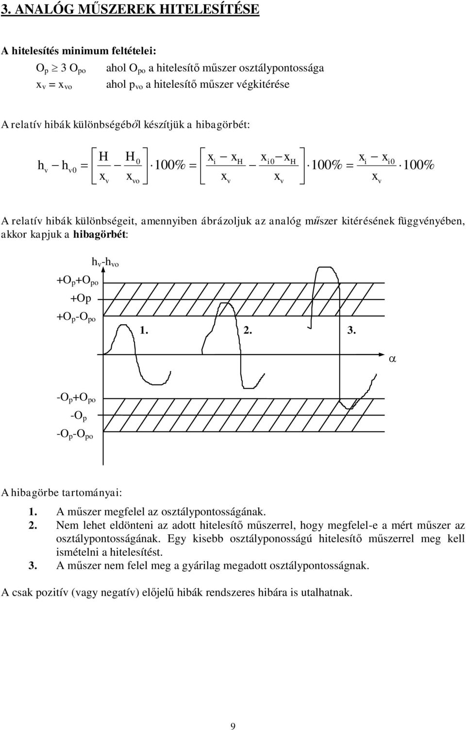 függvényében, akkor kapjuk a hibagörbét: h v -h vo +O p +O po +Op +O p -O po 1. 2. 3. -O p +O po -O p -O p -O po A hibagörbe tartományai: 1. A műszer megfelel az osztálypontosságának. 2. Nem lehet eldönteni az adott hitelesítő műszerrel, hogy megfelel-e a mért műszer az osztálypontosságának.