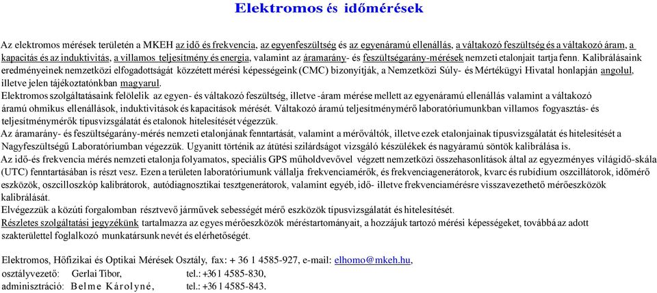 Kalibrálásaink eredményeinek nemzetközi elfogadottságát közzétett mérési képességeink (CMC) bizonyítják, a Nemzetközi Súly- és Mértékügyi Hivatal honlapján angolul, illetve jelen tájékoztatónkban