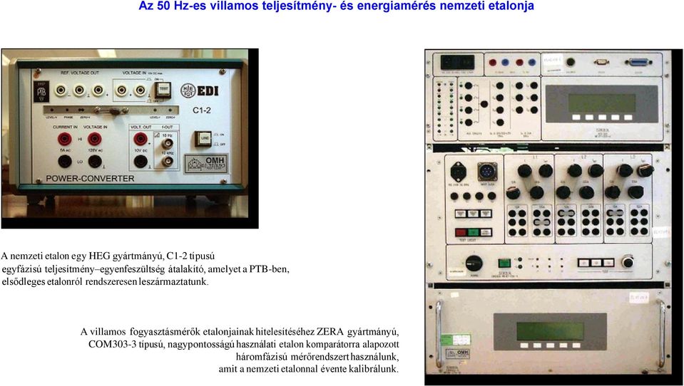 A villamos fogyasztásmérők etalonjainak hitelesítéséhez ZERA gyártmányú, COM303-3 típusú, nagypontosságú