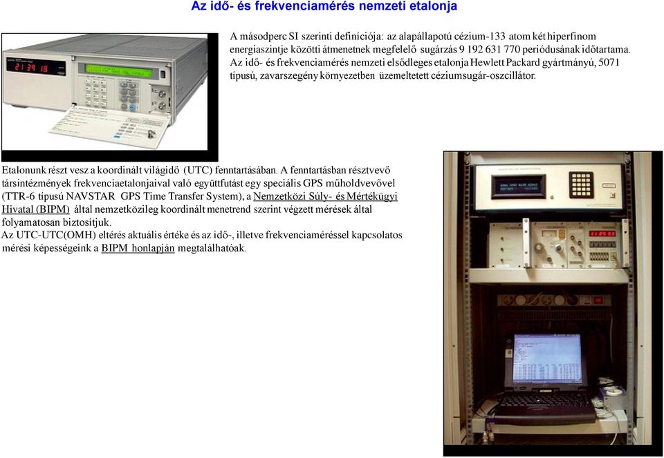 Etalonunk részt vesz a koordinált világidő (UTC) fenntartásában.