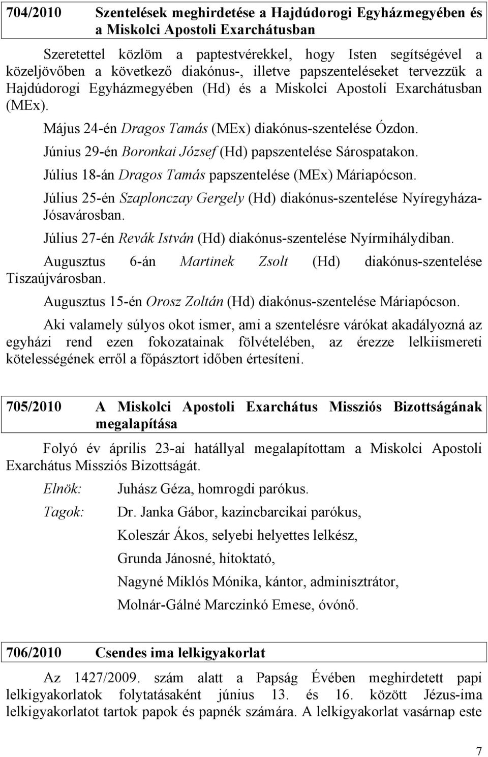Június 29-én Boronkai József (Hd) papszentelése Sárospatakon. Július 18-án Dragos Tamás papszentelése (MEx) Máriapócson.