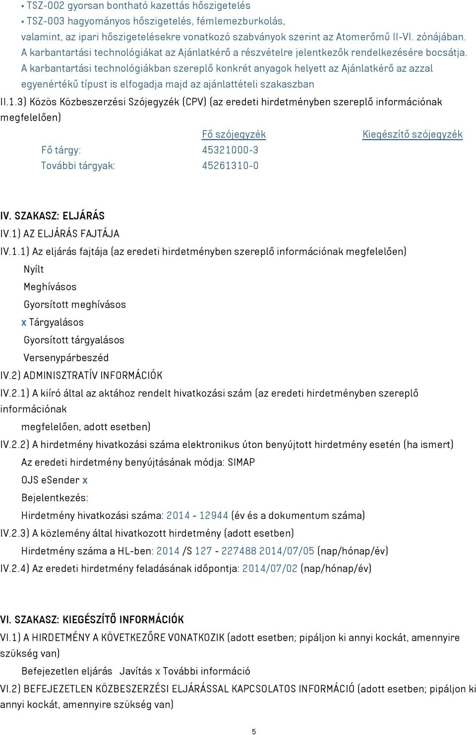 A karbantartási technológiákban szereplő konkrét anyagok helyett az Ajánlatkérő az azzal egyenértékű típust is elfogadja majd az ajánlattételi szakaszban II.1.