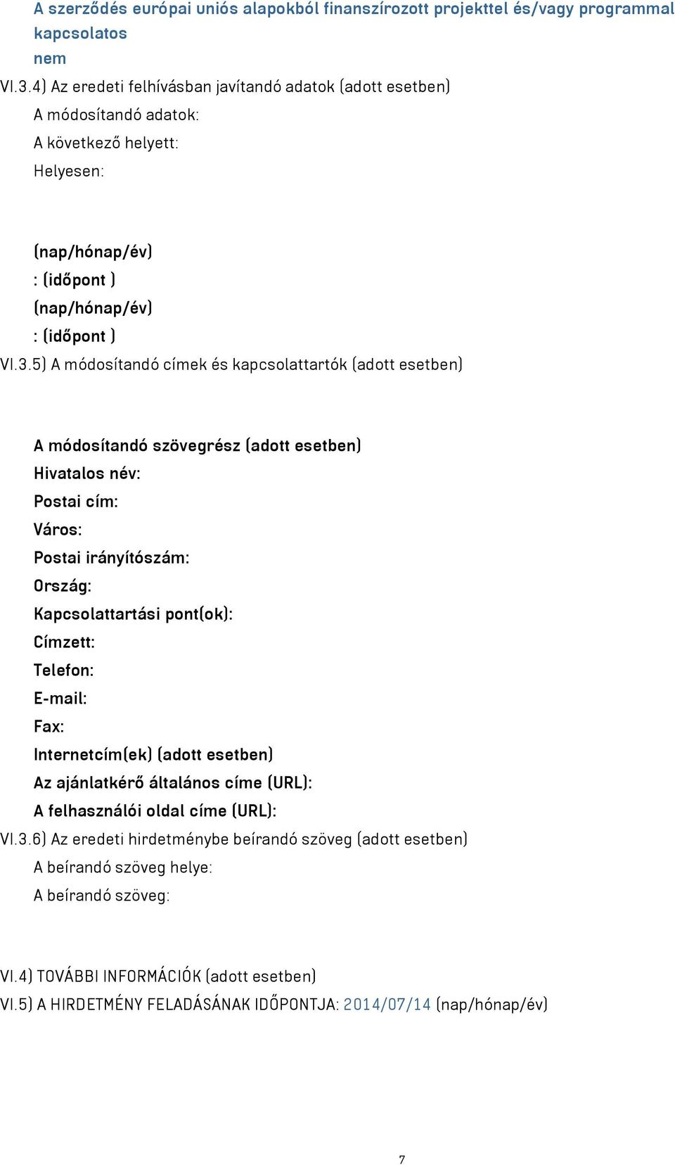 5) A módosítandó címek és kapcsolattartók (adott esetben) A módosítandó szövegrész (adott esetben) Hivatalos név: Postai cím: Város: Postai irányítószám: Ország: Kapcsolattartási pont(ok): Címzett: