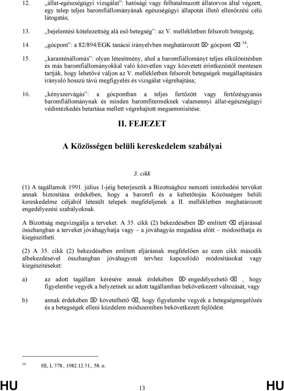 karanténállomás : olyan létesítmény, ahol a baromfiállományt teljes elkülönítésben és más baromfiállományokkal való közvetlen vagy közvetett érintkezéstől mentesen tartják, hogy lehetővé váljon az V.