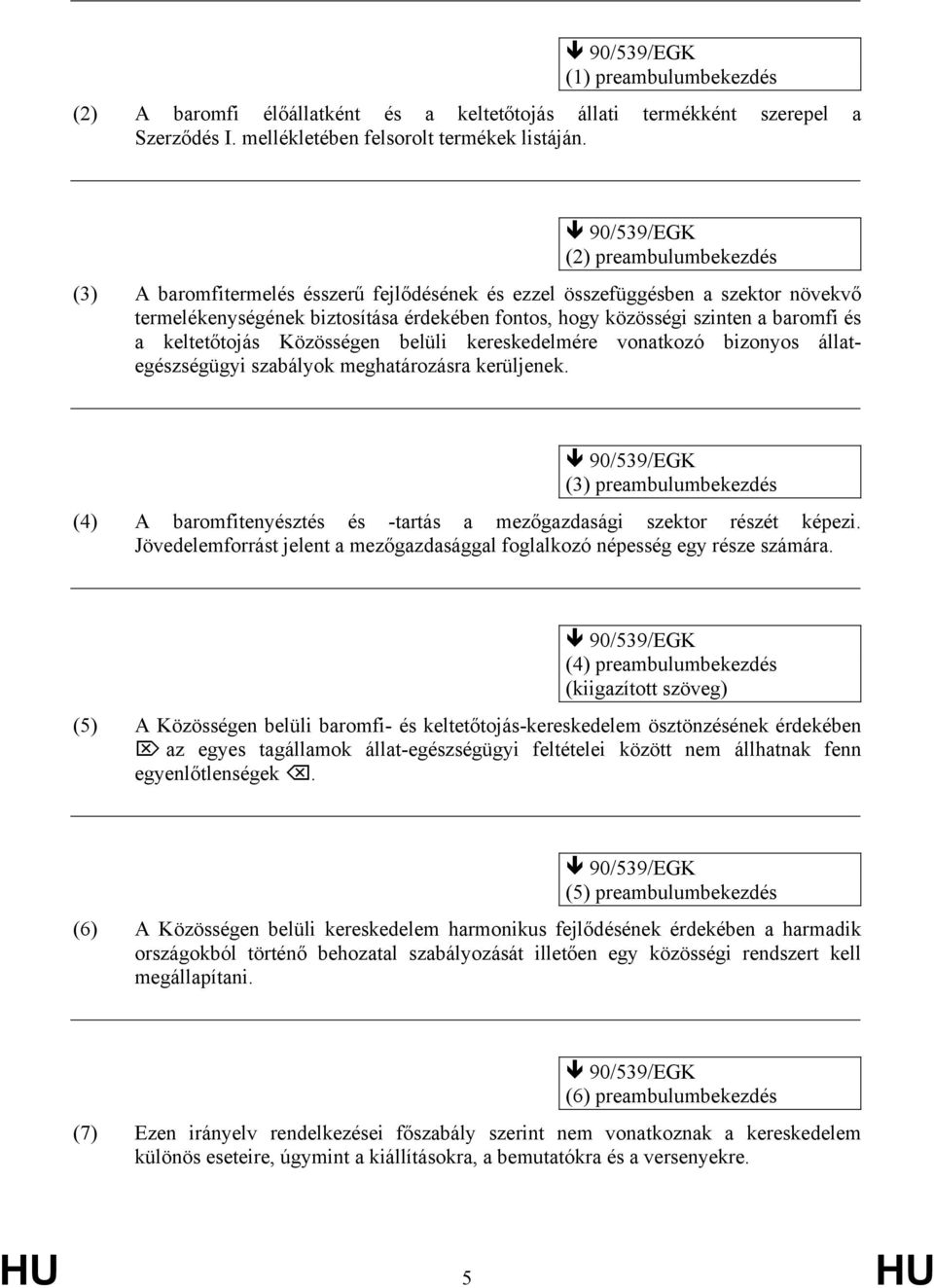 baromfi és a keltetőtojás Közösségen belüli kereskedelmére vonatkozó bizonyos állategészségügyi szabályok meghatározásra kerüljenek.