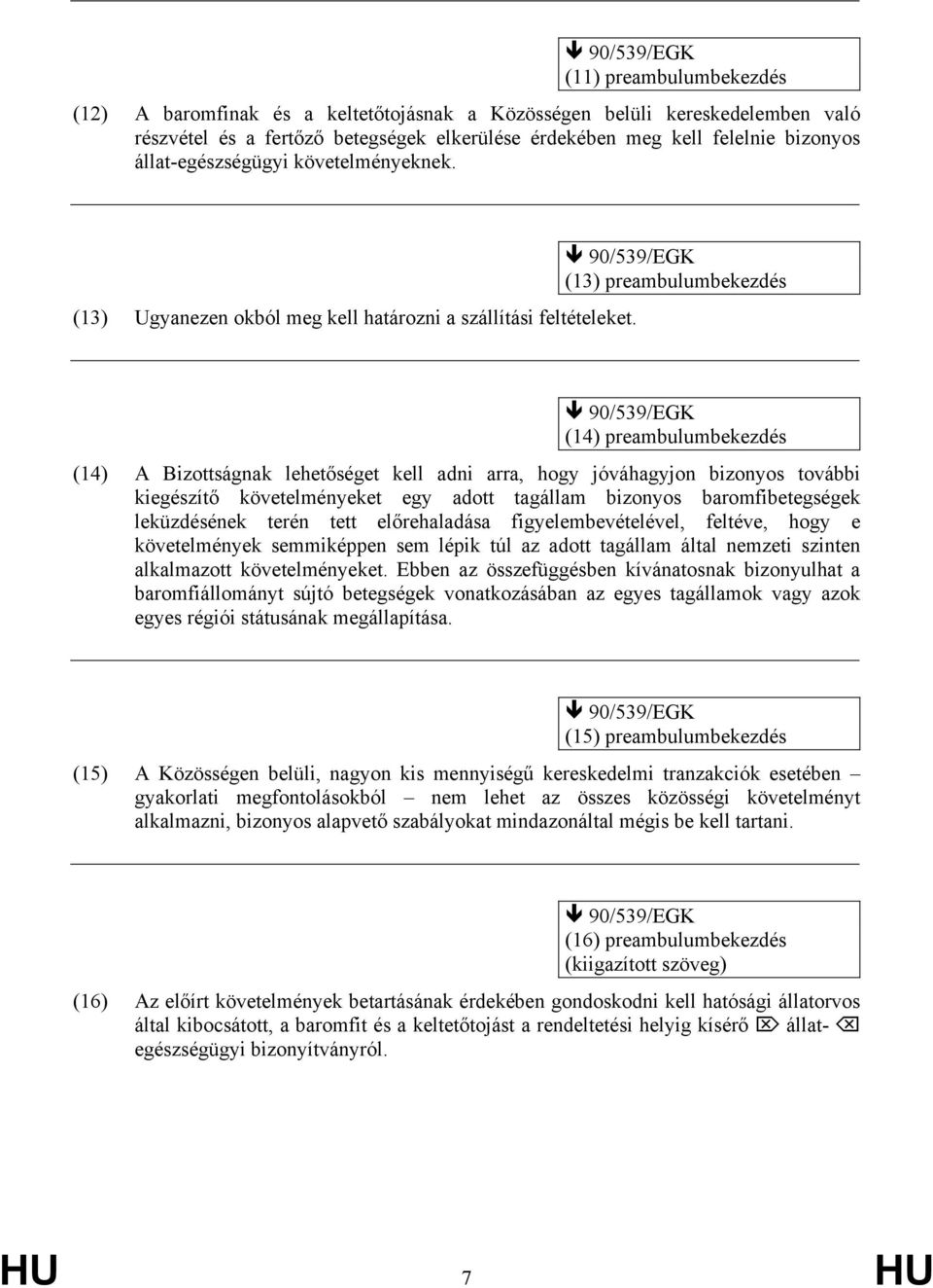 90/539/EGK (13) preambulumbekezdés 90/539/EGK (14) preambulumbekezdés (14) A Bizottságnak lehetőséget kell adni arra, hogy jóváhagyjon bizonyos további kiegészítő követelményeket egy adott tagállam