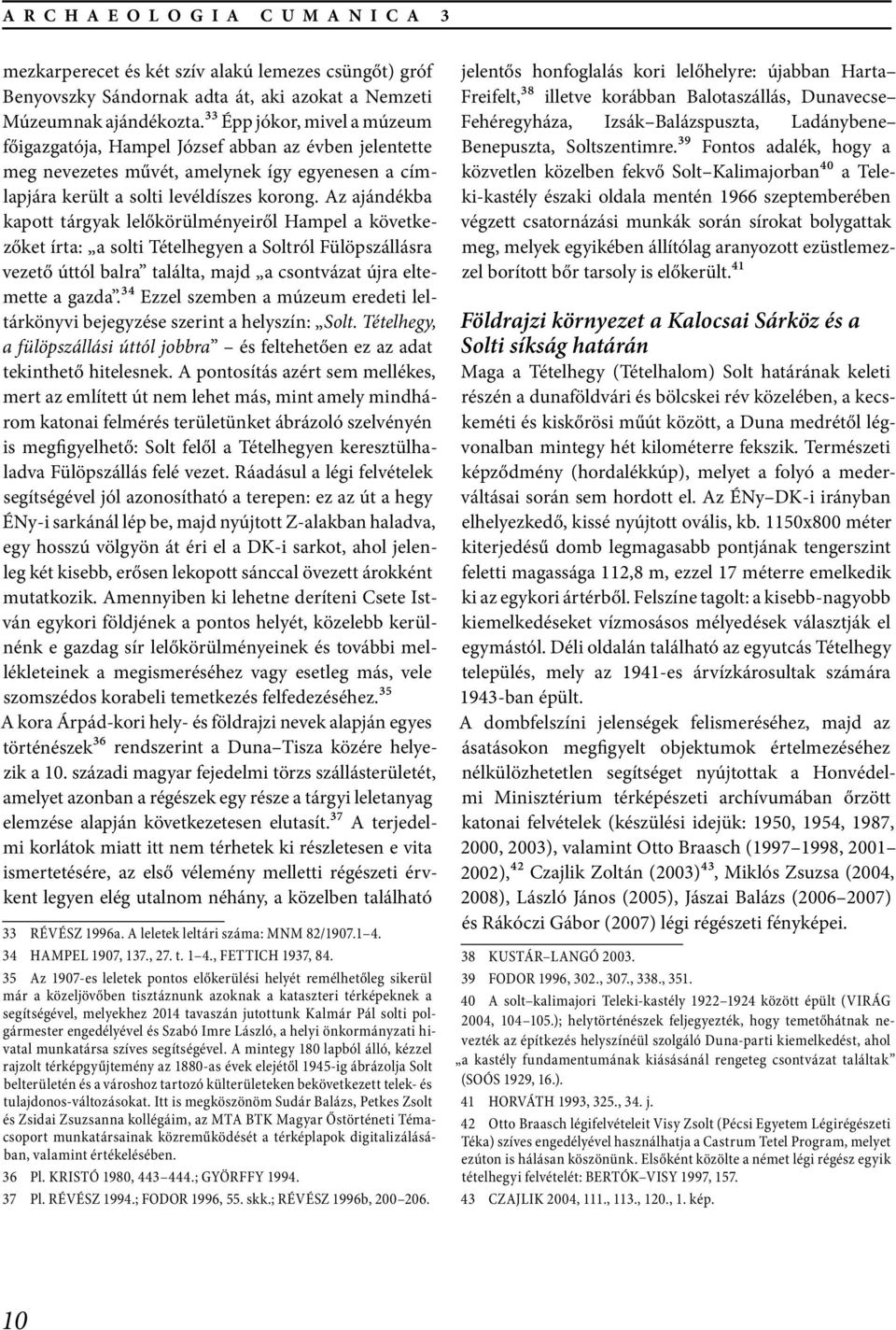 Az ajándékba kapott tárgyak lelőkörülményeiről Hampel a következőket írta: a solti Tételhegyen a Soltról Fülöpszállásra vezető úttól balra találta, majd a csontvázat újra eltemette a gazda.