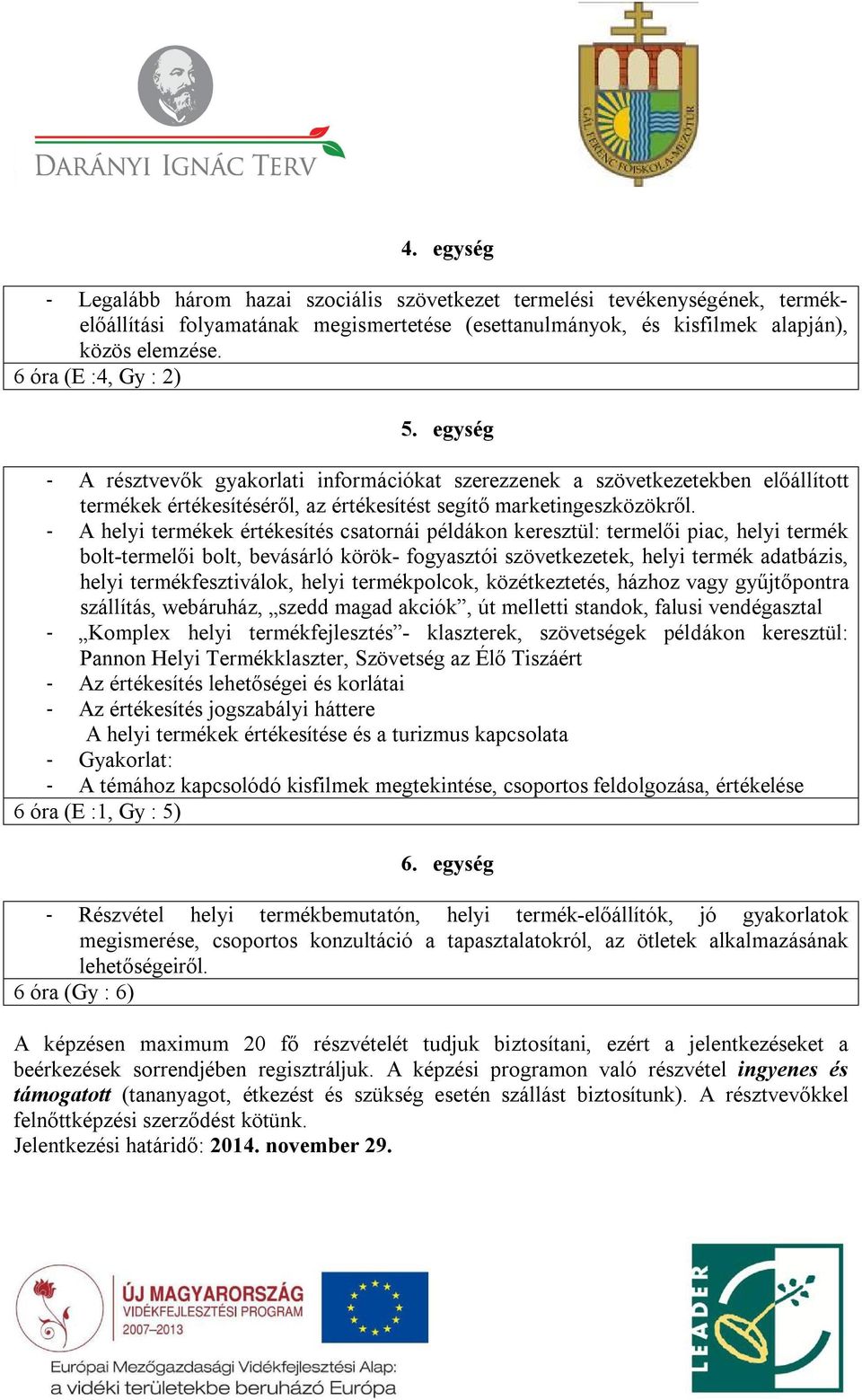 - A helyi termékek értékesítés csatornái példákon keresztül: termelői piac, helyi termék bolt-termelői bolt, bevásárló körök- fogyasztói szövetkezetek, helyi termék adatbázis, helyi