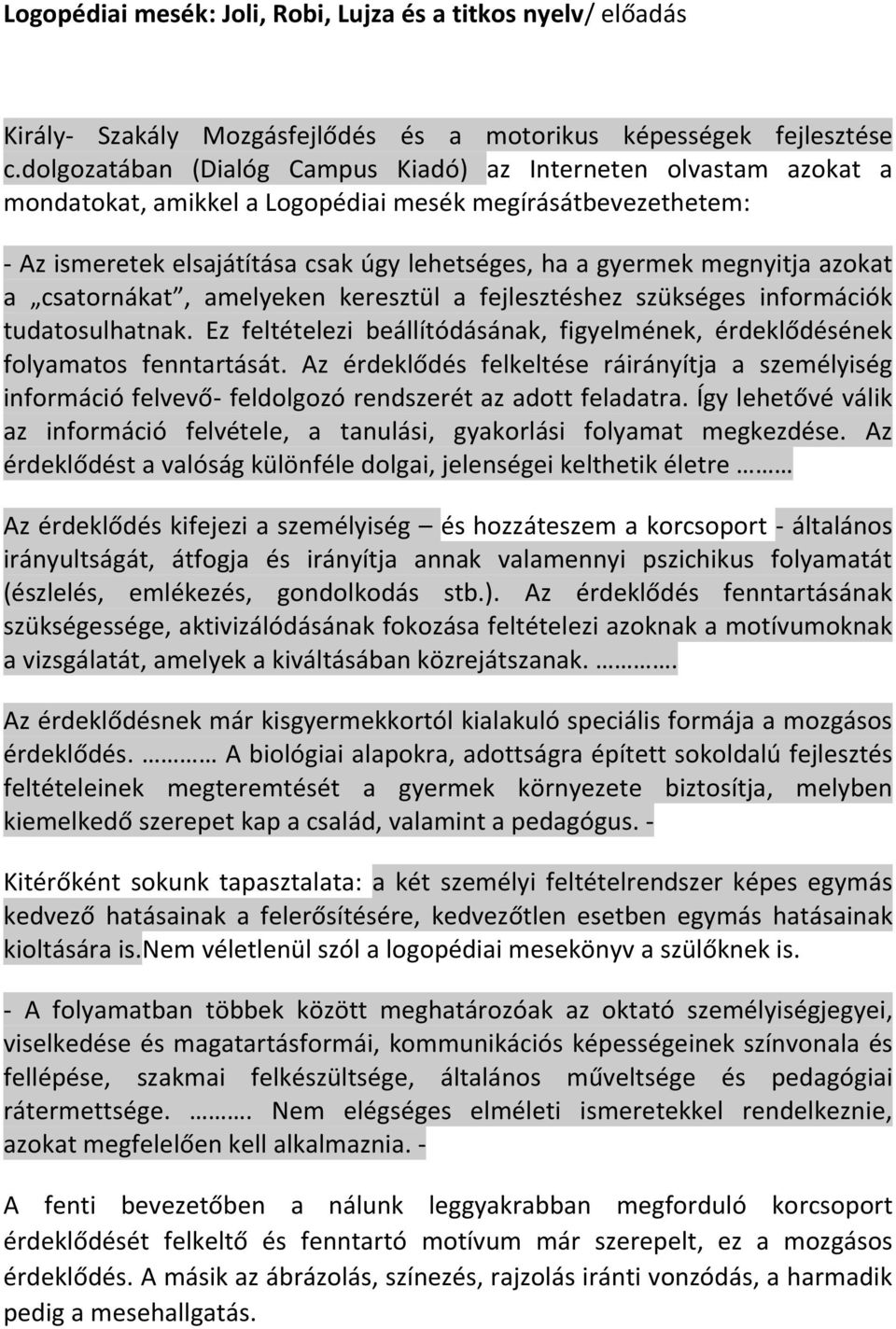 megnyitja azokat a csatornákat, amelyeken keresztül a fejlesztéshez szükséges információk tudatosulhatnak. Ez feltételezi beállítódásának, figyelmének, érdeklődésének folyamatos fenntartását.