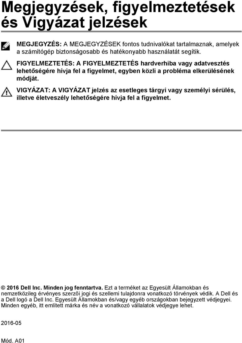 VIGYÁZAT: A VIGYÁZAT jelzés az esetleges tárgyi vagy személyi sérülés, illetve életveszély lehetőségére hívja fel a figyelmet. 2016 Dell Inc. Minden jog fenntartva.