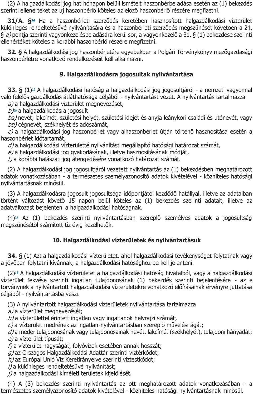 a) pontja szerinti vagyonkezelésbe adására kerül sor, a vagyonkezelő a 31. (1) bekezdése szerinti ellenértéket köteles a korábbi haszonbérlő részére megfizetni. 32.