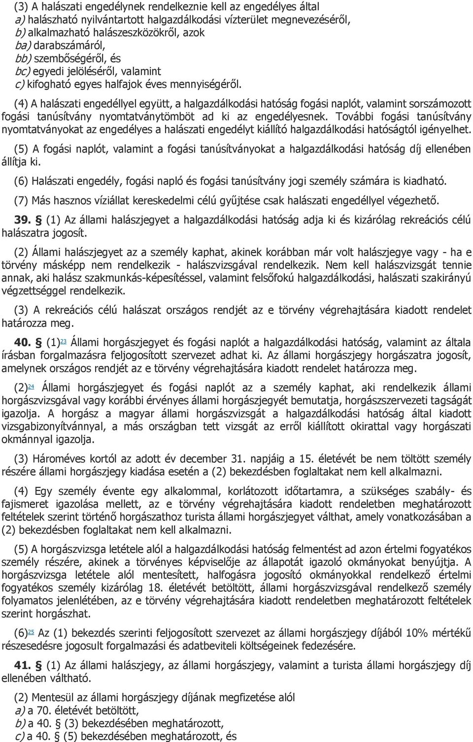 (4) A halászati engedéllyel együtt, a halgazdálkodási hatóság fogási naplót, valamint sorszámozott fogási tanúsítvány nyomtatványtömböt ad ki az engedélyesnek.