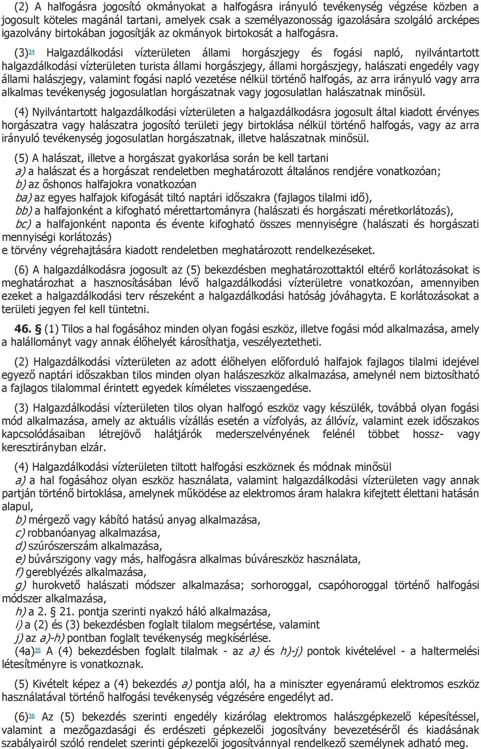 (3) 34 Halgazdálkodási vízterületen állami horgászjegy és fogási napló, nyilvántartott halgazdálkodási vízterületen turista állami horgászjegy, állami horgászjegy, halászati engedély vagy állami