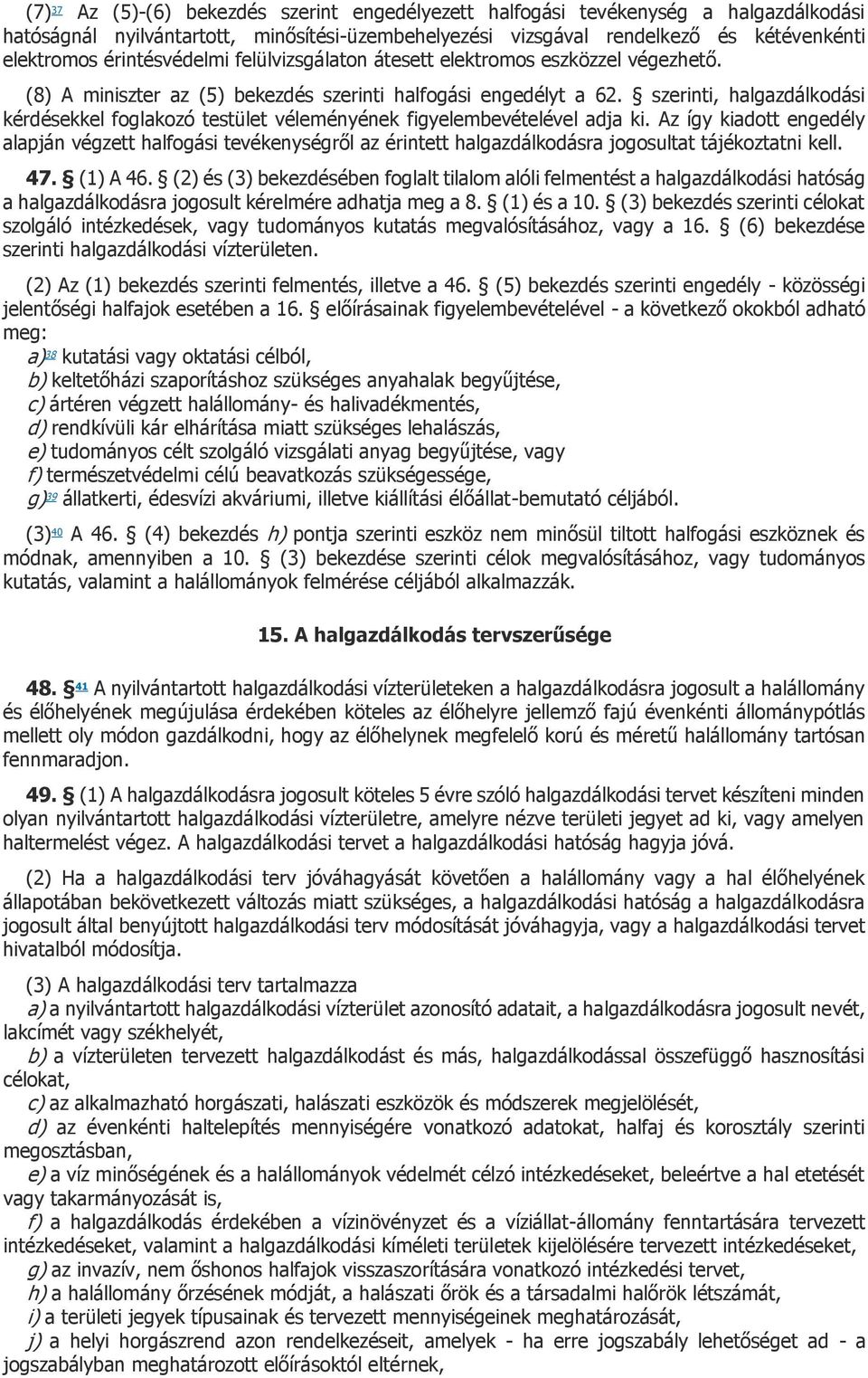 szerinti, halgazdálkodási kérdésekkel foglakozó testület véleményének figyelembevételével adja ki.