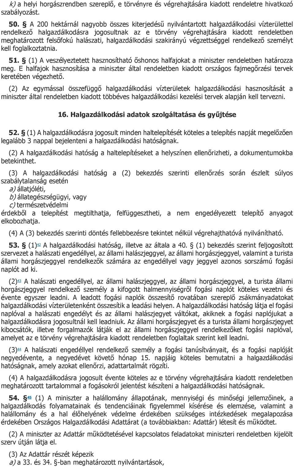 halászati, halgazdálkodási szakirányú végzettséggel rendelkező személyt kell foglalkoztatnia. 51. (1) A veszélyeztetett hasznosítható őshonos halfajokat a miniszter rendeletben határozza meg.