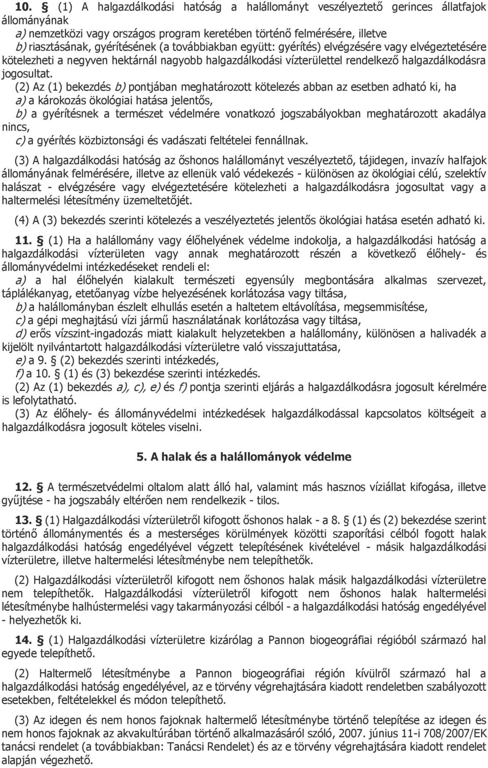 (2) Az (1) bekezdés b) pontjában meghatározott kötelezés abban az esetben adható ki, ha a) a károkozás ökológiai hatása jelentős, b) a gyérítésnek a természet védelmére vonatkozó jogszabályokban